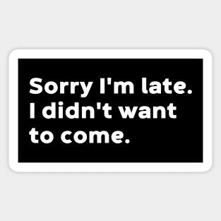 Sorry I'm Late I Didn't Want To Come (White) Sticker